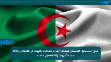 فتح التسجيل الرسمي لمنحة المرأة الماكثة بالبيت في الجزائر 2025 مع الشروط والتفاصيل كاملة